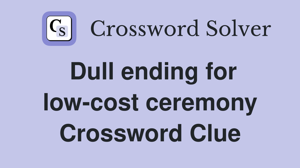 Dull ending for lowcost ceremony Crossword Clue Answers Crossword
